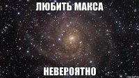 любить макса невероятно