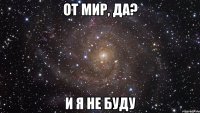 от мир, да? и я не буду