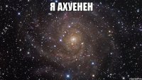 я ахуенен 