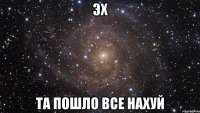 эх та пошло все нахуй