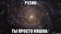 рузик ты просто няшка:*