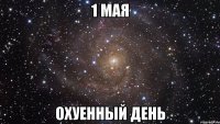 1 мая охуенный день