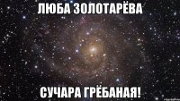 люба золотарёва сучара грёбаная!