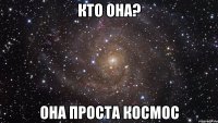 кто она? она проста космос