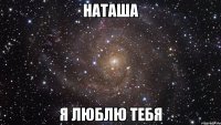 наташа я люблю тебя