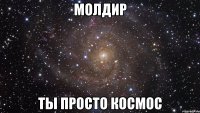 молдир ты просто космос