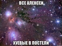 все алексеи хуевые в постели