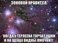 зоновой нравится, когда у терлеева торчат ушки и на щеках видны ямочки!)*