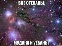 все степаны мудаки и уебаны