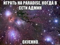 играть на paradise, когда в сети админ охуенно