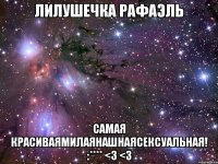 лилушечка рафаэль самая красиваямилаянашнаясексуальная! :**** <3 <3