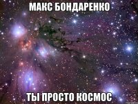 макс бондаренко ты просто космос