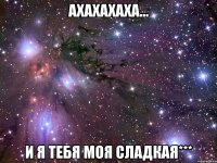 ахахахаха... и я тебя моя сладкая***