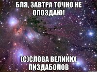 бля, завтра точно не опоздаю! (с)слова великих пиздаболов