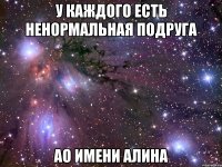 у каждого есть ненормальная подруга ао имени алина