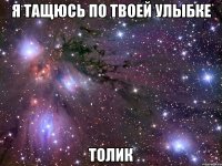 я тащюсь по твоей улыбке толик