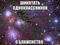 шикотать одноклассников о блаженство .