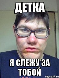 детка я слежу за тобой