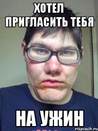 хотел пригласить тебя на ужин