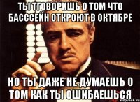 ты тговоришь о том что басссейн откроют в октябре но ты даже не думаешь о том как ты ошибаешься