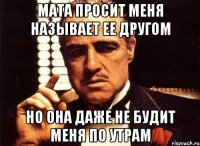 мата просит меня называет ее другом но она даже не будит меня по утрам