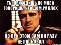 ты приходишь ко мне и говоришь, что дом.ру плох но при этом сам ни разу не пробовал