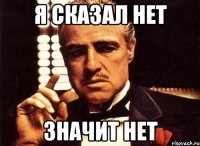 я сказал нет значит нет