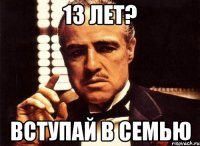 13 лет? вступай в семью