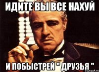 идите вы все нахуй и побыстрей '' друзья ''