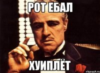 рот ебал хуиплёт