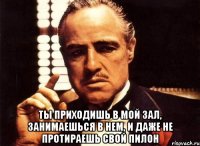  ты приходишь в мой зал, занимаешься в нем, и даже не протираешь свой пилон