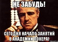 не забудь! сегодня начало занятий в академии покера!