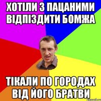 хотіли з пацаними відпіздити бомжа тікали по городах від його братви