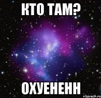 кто там? охуененн