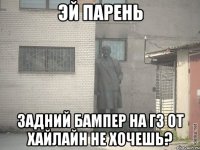 эй парень задний бампер на г3 от хайлайн не хочешь?