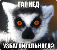 гаг нед узбагоительного?