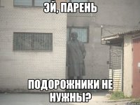 эй, парень подорожники не нужны?