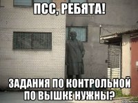 псс, ребята! задания по контрольной по вышке нужны?