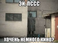 эй, пссс хочень немного кино?