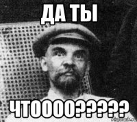 да ты чтоооо???