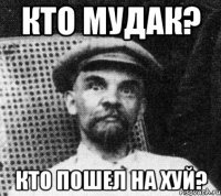 кто мудак? кто пошел на хуй?