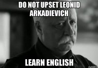 do not upset leonid arkadievich learn english