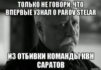 только не говори, что впервые узнал о parov stelar из отбивки команды квн саратов