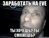 заработать на eve ты хочешь? ты сможешь?