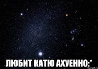  любит катю ахуенно:*