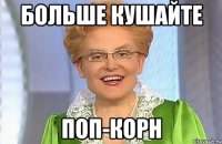 больше кушайте поп-корн