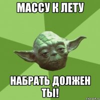 массу к лету набрать должен ты!