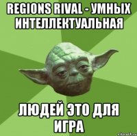 regions rival - умных интеллектуальная людей это для игра