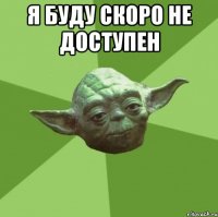 я буду скоро не доступен 