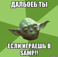 далбоеб ты если играешь в samp!!